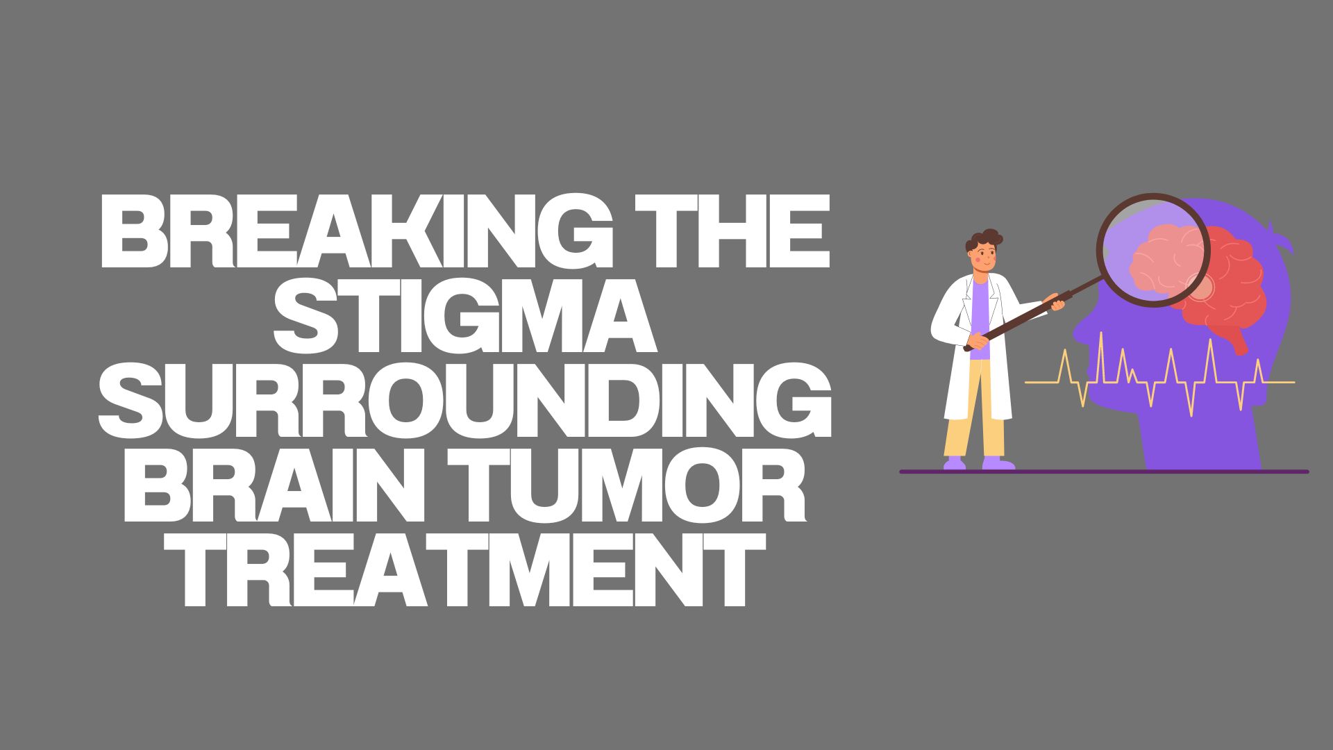 Breaking the Stigma Surrounding Brain Tumor Treatment