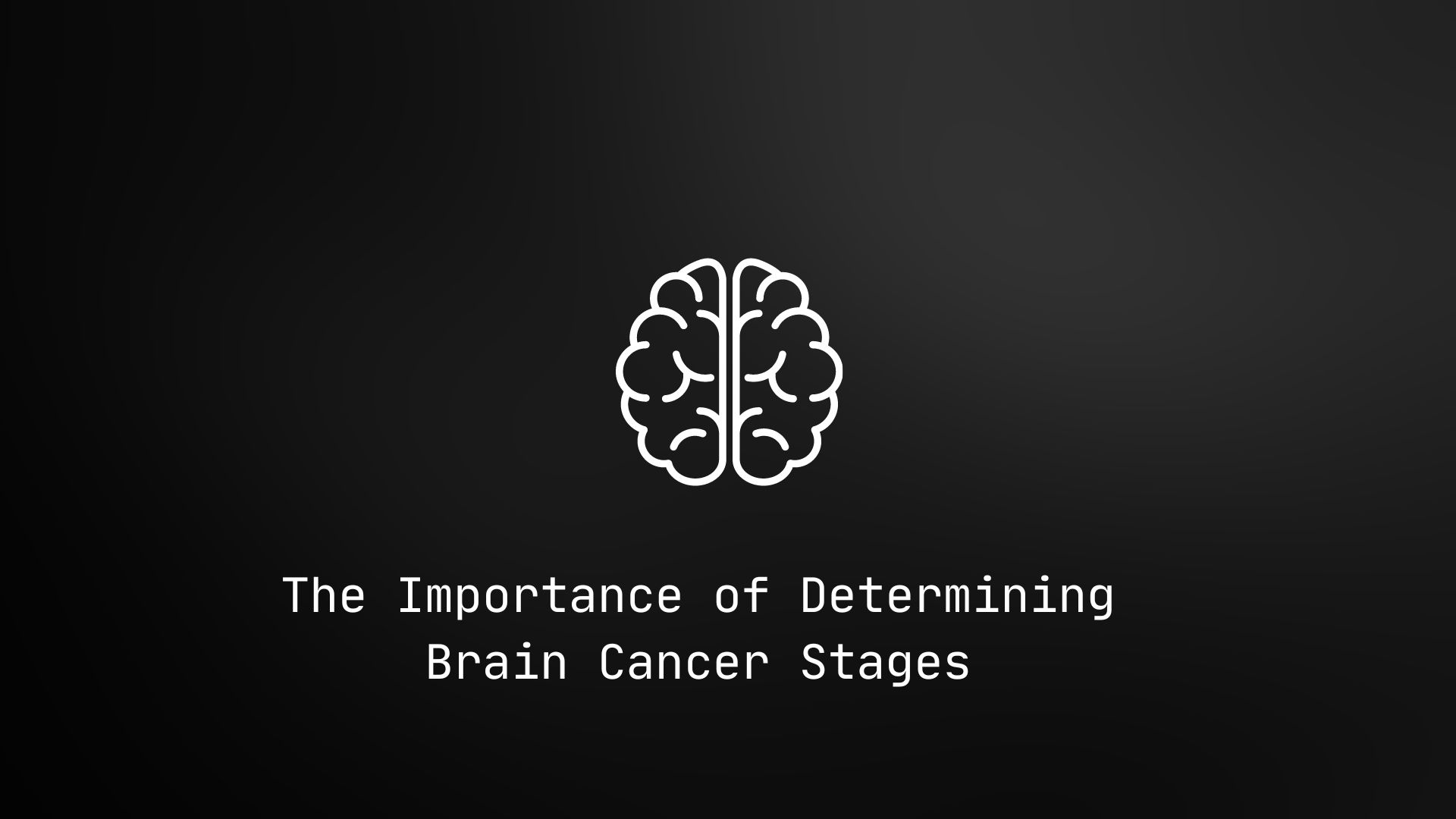 The Importance of Determining Brain Cancer Stages