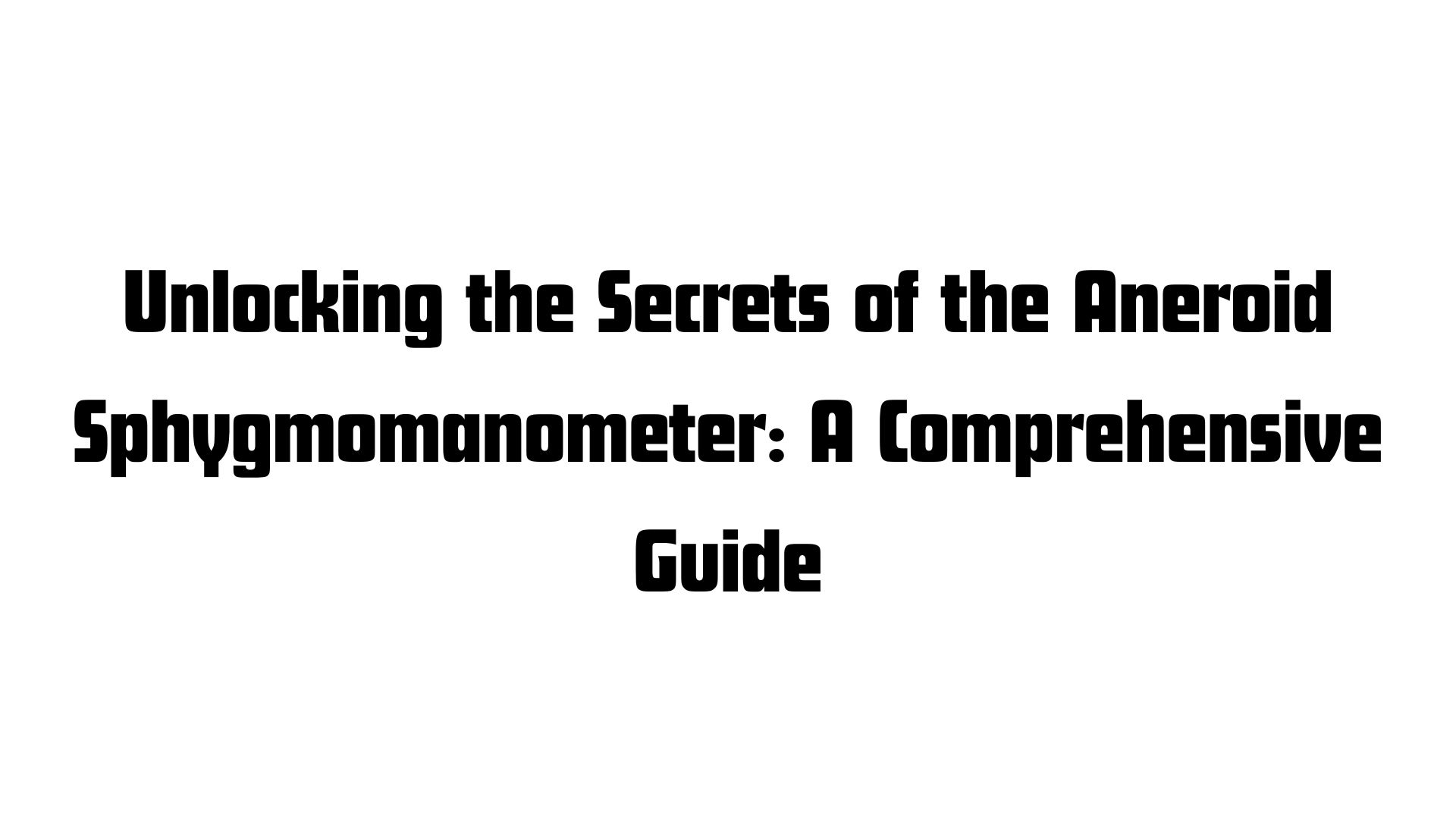 Unlocking the Secrets of the Aneroid Sphygmomanometer A Comprehensive Guide